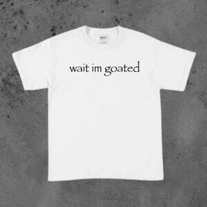 "Wait I’m Goated" Tee!!